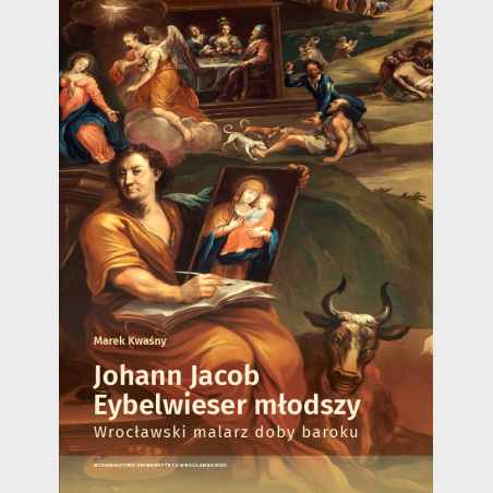 Johann Jacob Eybelwieser młodszy. Wrocławski malarz doby baroku