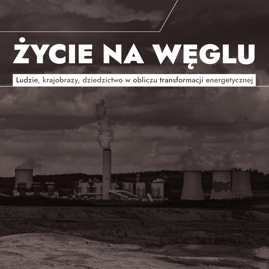 Życie na węglu. Ludzie, krajobrazy, dziedzictwo w obliczu transformacji energetycznej