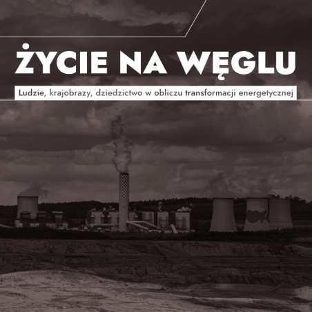 Życie na węglu. Ludzie, krajobrazy, dziedzictwo w obliczu...