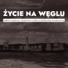Życie na węglu. Ludzie, krajobrazy, dziedzictwo w obliczu transformacji energetycznej