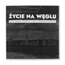 ŻYCIE NA WĘGLU. Ludzie, krajobrazy, dziedzictwo w obliczu transformacji energetycznej