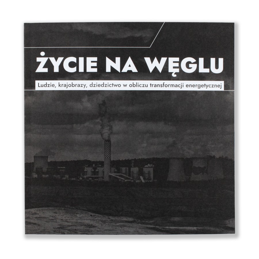 ŻYCIE NA WĘGLU. Ludzie, krajobrazy, dziedzictwo w obliczu transformacji energetycznej