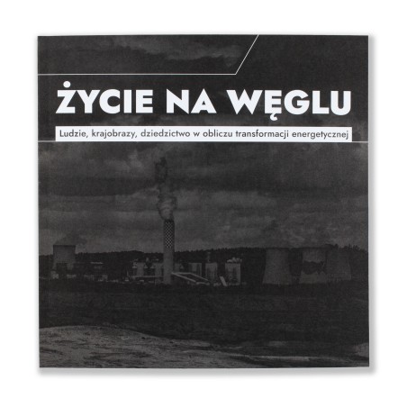 ŻYCIE NA WĘGLU. Ludzie, krajobrazy, dziedzictwo w obliczu...
