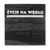 ŻYCIE NA WĘGLU. Ludzie, krajobrazy, dziedzictwo w obliczu transformacji energetycznej