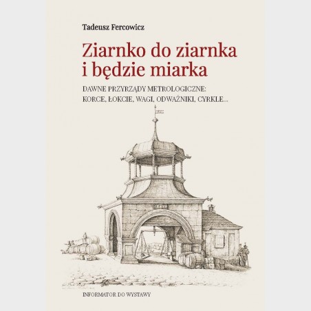 Ziarnko do ziarnka i będzie miarka. Dawne przyrządy...